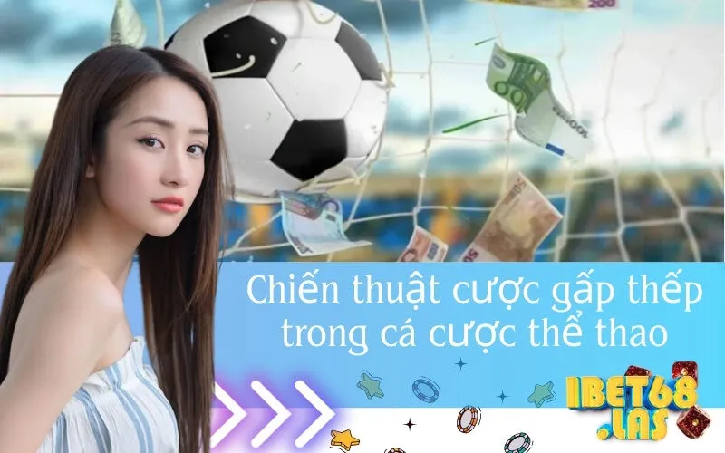 Chiến thuật cược gấp thếp trong cá cược thể thao