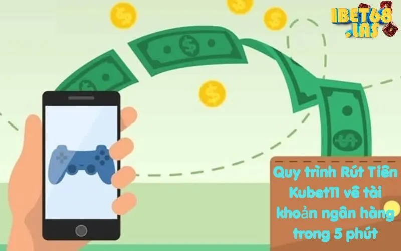Quy trình Rút Tiền Kubet11 về tài khoản ngân hàng trong 5 phút