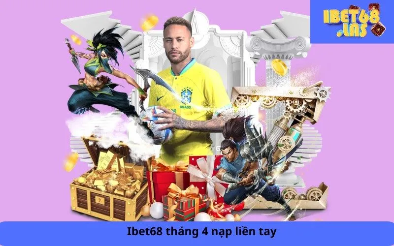 Ibet68 tháng 4 nạp liền tay