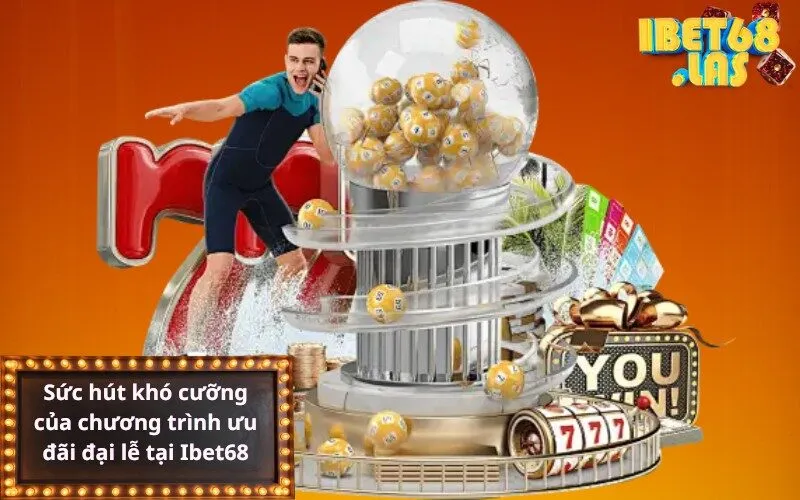 Sức hút khó cưỡng của chương trình ưu đãi đại lễ tại Ibet68
